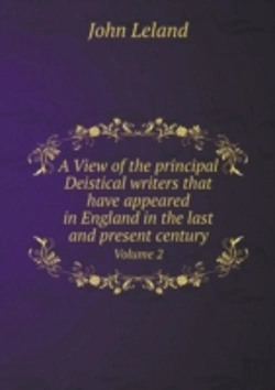 Bertrand.pt - A View Of The Principal Deistical Writers That Have Appeared In England In The Last And Present Century Volume 2
