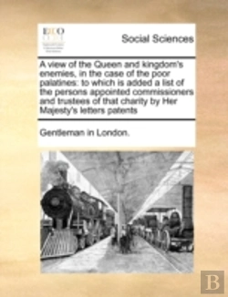 Bertrand.pt - A View Of The Queen And Kingdom'S Enemies, In The Case Of The Poor Palatines: To Which Is Added A List Of The Persons Appointed Commissioners And Trus