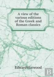A View Of The Various Editions Of The Greek And Roman Classics
