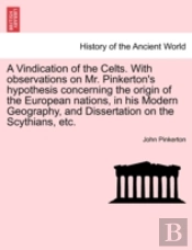 A Vindication Of The Celts. With Observations On Mr. Pinkerton'S Hypothesis Concerning The Origin Of The European Nations, In His Modern Geography, An