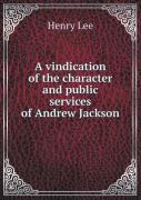 A Vindication Of The Character And Public Services Of Andrew Jackson