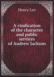 A Vindication Of The Character And Public Services Of Andrew Jackson