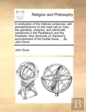 A Vindication Of The Hebrew Scriptures; With Animadversions On The Mark Set On Cain, The Giantship, Wizardry, And Witchcraft, Mentioned In The Pentate