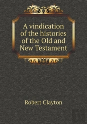 A Vindication Of The Histories Of The Old And New Testament