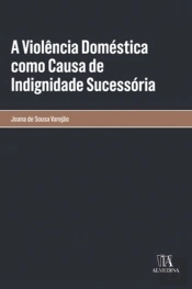A Violência Doméstica como Causa de Indignidade Sucessória