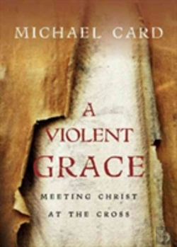 Bertrand.pt - A Violent Grace Â€“ Meeting Christ At The Cross