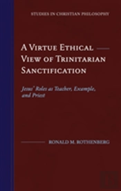 A Virtue Ethical View Of Trinitarian Sanctification