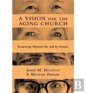 A Vision For The Aging Church Â€“ Renewing Ministry For And By Seniors