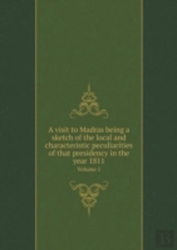 Bertrand.pt - A Visit To Madras Being A Sketch Of The Local And Characteristic Peculiarities Of That Presidency In The Year 1811 Volume 1