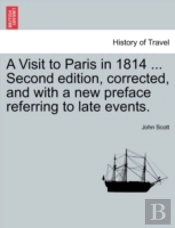 A Visit To Paris In 1814 ... Second Edition, Corrected, And With A New Preface Referring To Late Events.