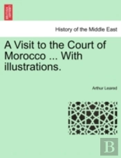 A Visit To The Court Of Morocco ... With Illustrations.