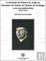A Visitação do Mestre D. Jorge ao Mosteiro de Santos da Ordem de Santiago e ao Seu Património (1513-1514)