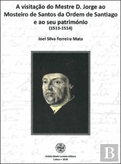 A Visitação do Mestre D. Jorge ao Mosteiro de Santos da Ordem de Santiago e ao Seu Património (1513-1514)