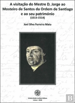 Bertrand.pt - A Visitação do Mestre D. Jorge ao Mosteiro de Santos da Ordem de Santiago e ao Seu Património (1513-1514)