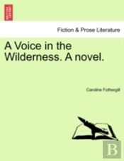 A Voice In The Wilderness. A Novel.