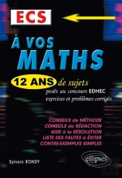 A Vos Maths ! 12 Ans De Sujets Corriges Poses Au Concours Edhec 2001 A 2013 Ecs