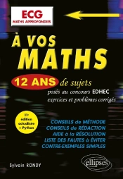 À Vos Maths ! : 12 Ans De Sujets Corrigés Posés Au Concours Edhec De 2014 À 2025 : Ecg Maths Approfondies