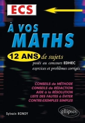 A Vos Maths Ecs 12 Ans De Sujets Corriges Poses Au Concours Edhec De 1999 A 2011 Ecs