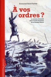 À Vos Ordres ; La Relation D'Autorité Dans L'Armeé Française De La Grande Guerre