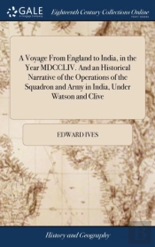 A Voyage From England To India, In The Year Mdccliv. And An Historical Narrative Of The Operations Of The Squadron And Army In India, Under Watson And Clive