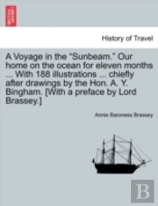 A Voyage In The 'Sunbeam.' Our Home On The Ocean For Eleven Months ... With 188 Illustrations ... Chiefly After Drawings By The Hon. A. Y. Bingham. (With A Preface By Lord Brassey.)