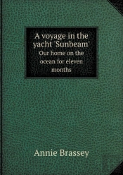 A Voyage In The Yacht 'Sunbeam' Our Home On The Ocean For Eleven Months