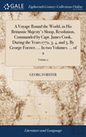 A Voyage Round The World, In His Britannic Majesty'S Sloop, Resolution, Commanded By Capt. James Cook, During The Years 1772, 3, 4, And 5. By George Forster, ... In Two Volumes. ... Of 2; Volume 2