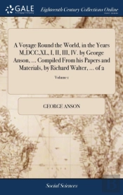 A Voyage Round The World, In The Years M, Dcc, Xl, I, Ii, Iii, Iv. By George Anson, ... Compiled From His Papers And Materials. By Richard Walter, ... Of 2; Volume 1