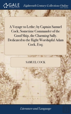 Bertrand.pt - A Voyage To Lethe; By Captain Samuel Cock; Sometime Commander Of The Good Ship, The Charming Sally. Dedicated To The Right Worshipful Adam Cock, Esq;