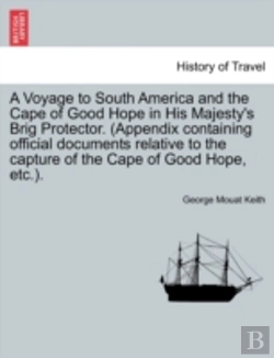 Bertrand.pt - A Voyage To South America And The Cape Of Good Hope In His Majesty'S Brig Protector. (Appendix Containing Official Documents Relative To The Capture O