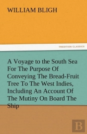 A Voyage To The South Sea For The Purpose Of Conveying The Bread-Fruit Tree To The West Indies, Including An Account Of The Mutiny On Board The Ship