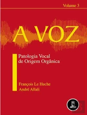 A Voz - Vol 3 - Patologia vocal de origem orgânica