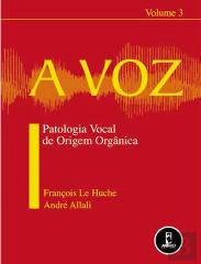 A Voz - Vol 3 - Patologia vocal de origem orgânica