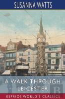 A Walk Through Leicester (Esprios Classics)