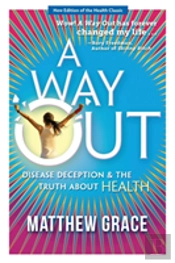 A Way Out - Disease Deception And The Truth About Health