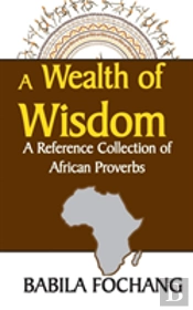 A Wealth Of Wisdom. A Reference Collection Of African Proverbs