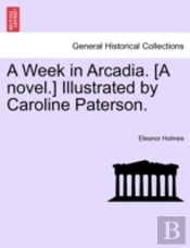 A Week In Arcadia. (A Novel.) Illustrate
