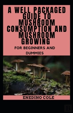 Bertrand.pt - A Well Packaged Guide To Mushroom Consumption And Mushroom Growing For Beginners And Dummies