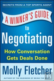 A Winner'S Guide To Negotiating: How To Find Common Ground, Strengthen Relationships, And Close More Deals