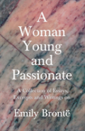 A Woman Young And Passionate - A Collection Of Essays, Excerpts And Writings On Emily Brontã¯Â¿Â½