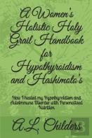 A Women'S Holistic Holy Grail Handbook For Hypothyroidism And Hashimoto'S