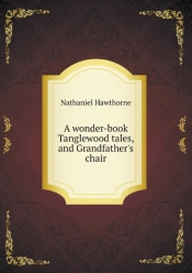 A Wonder-Book Tanglewood Tales, And Grandfather'S Chair