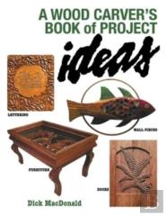 A Wood Carver'S Book Of Project Ideas