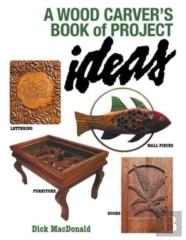 A Wood Carver'S Book Of Project Ideas