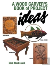 A Wood Carver'S Book Of Project Ideas
