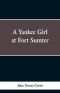A Yankee Girl At Fort Sumter