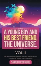 A Young Boy And His Best Friend, The Universe. Vol. Ii: The Heartwarming Journey Through The Depths Of Love, Life And The Human Spirit Continues.
