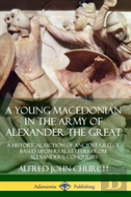 A Young Macedonian In The Army Of Alexander The Great: A Historical Fiction Of Ancient Greece Based Upon Real Letters From Alexander'S Conquests (Hardcover)