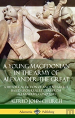Bertrand.pt - A Young Macedonian In The Army Of Alexander The Great: A Historical Fiction Of Ancient Greece Based Upon Real Letters From Alexander'S Conquests (Hardcover)