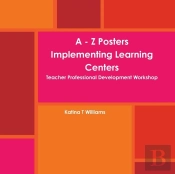 A - Z Posters Implementing Learning Centers Teacher Professional Development Workshop